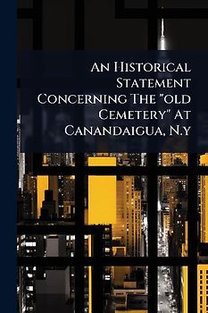 An Historical Statement Concerning The "old Cemetery" At Canandaigua, N.y