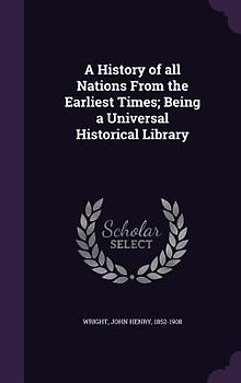 A History of All Nations from the Earliest Times; Being a Universal Historical Library