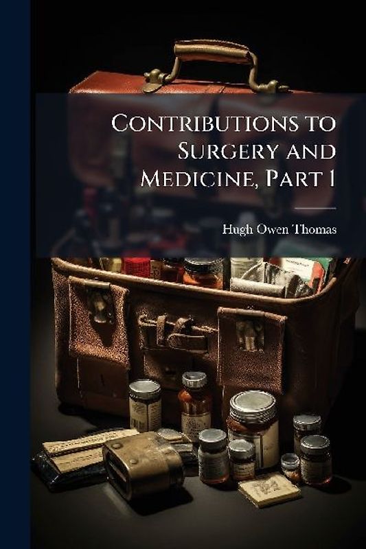 Contributions to Surgery and Medicine, Part 1