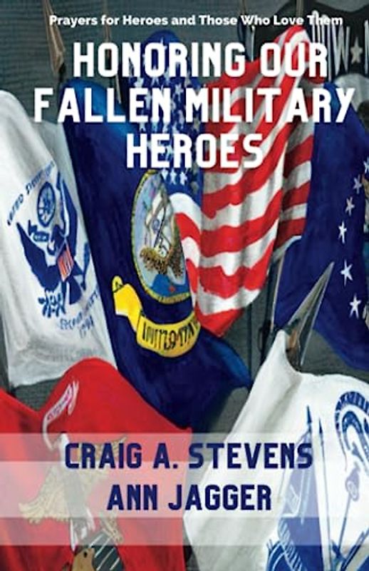 Honoring Our Fallen Military Heroes (Prayers for Heroes and Those Who Love Them)