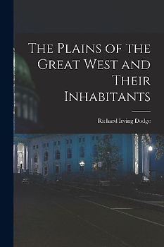 The Plains of the Great West and Their Inhabitants
