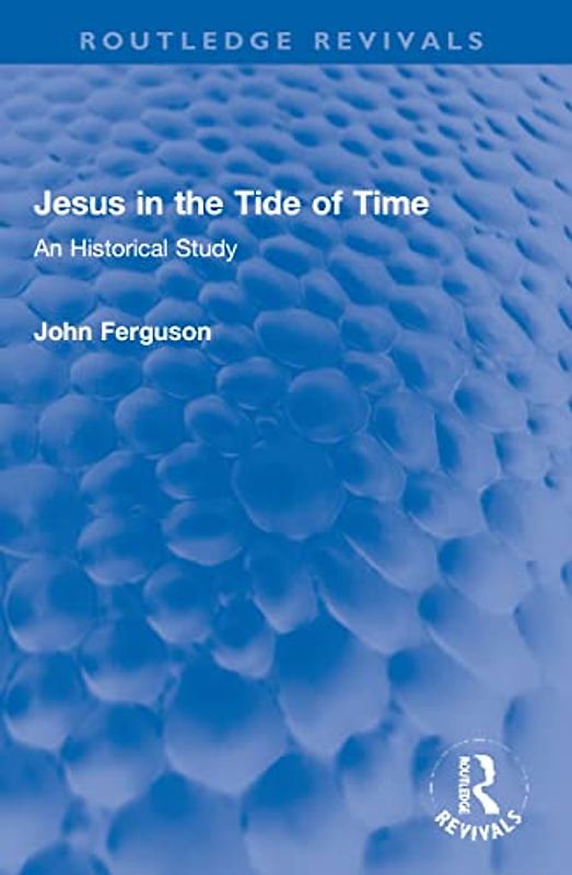 Jesus in the Tide of Time: An Historical Study (Routledge Revivals)