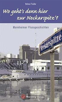Wo geht's denn hier zur Neckarspitz?" Mannheimer Flussgeschichten