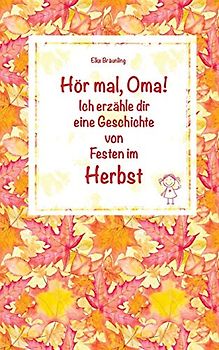 Hör mal, Oma! Ich erzähle dir eine Geschichte von Festen im Herbst: Herbstgeschichten und Märchen für Kinder