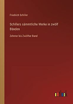 Schillers sämmtliche Werke in zwölf Bänden: Zehnter bis Zwölfter Band