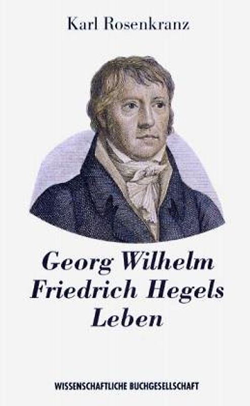 Georg Wilhelm Friedrich Hegels Leben. Supplement zu Hegels Werken. Mit Hegels Bildnis