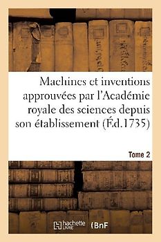 Machines Et Inventions Approuvées Par l'Académie Royale Des Sciences. Tome 2