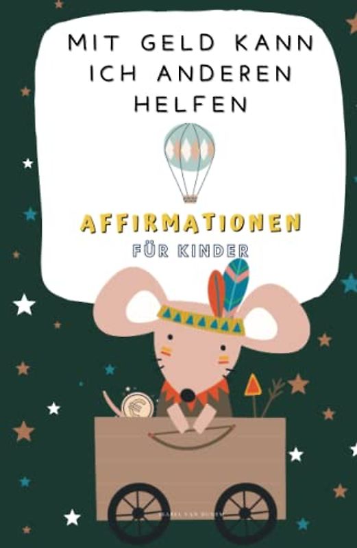 MIT GELD KANN ICH ANDEREN HELFEN: Affirmationen für Kinder - 35 Glaubenssätze über Geld und einem positiven Mindset