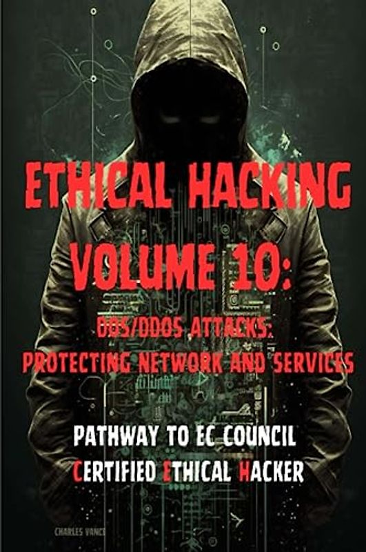 Ethical Hacking Volume 10: DoS/DDoS Attacks: Protecting Network and Services