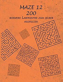 MAZE 12 - 200 schwere Labyrinthe zum selber ausfüllen!: Finde den Weg und erreiche das Ziel! (MAZE - Finde den Weg und erreiche das Ziel!)