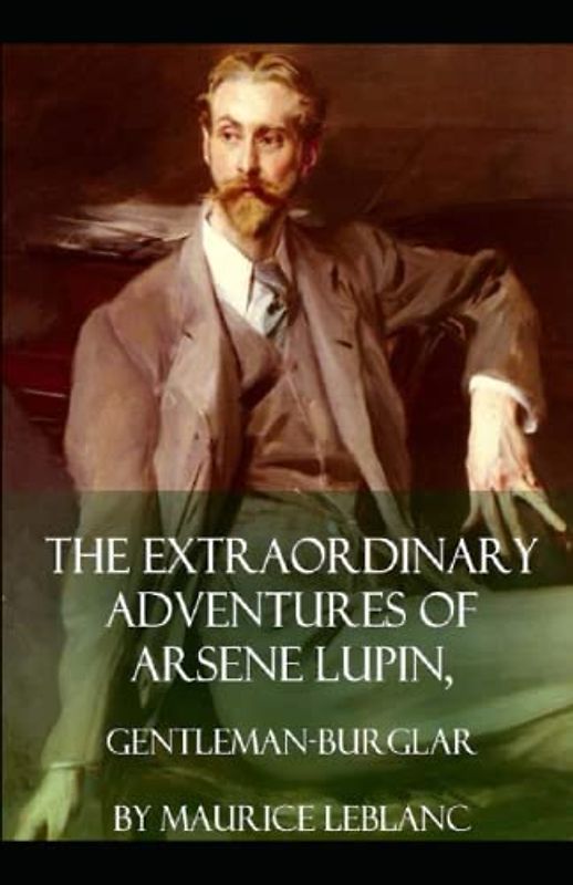 The Extraordinary Adventures of Arsene Lupin, Gentleman-Burglar Annotated