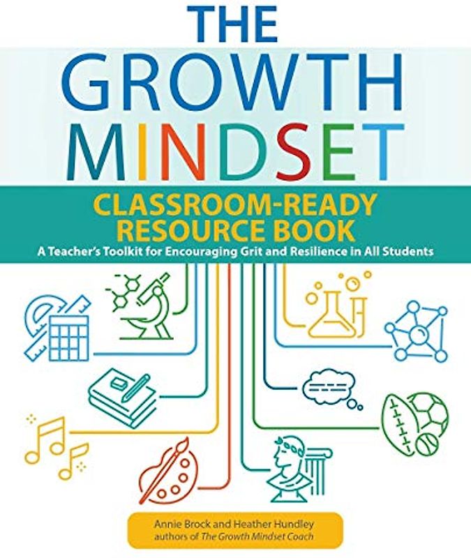 The Growth Mindset Classroom-Ready Resource Book: A Teacher's Toolkit for Encouraging Grit and Resilience in All Students (Growth Mindset Classroom Ready Resources)