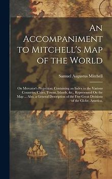 An Accompaniment to Mitchell's Map of the World: On Mercator's Projection; Containing an Index to the Various Countries, Cities, Towns, Islands, &c.,