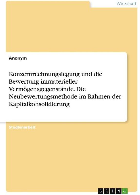 Konzernrechnungslegung und die Bewertung immaterieller Vermögensgegenstände. Die Neubewertungsmethode im Rahmen der Kapitalkonsolidierung