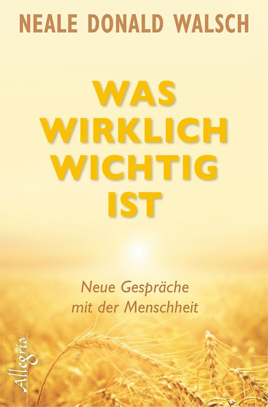 Was wirklich wichtig ist. Neue Gespräche mit der Menschheit