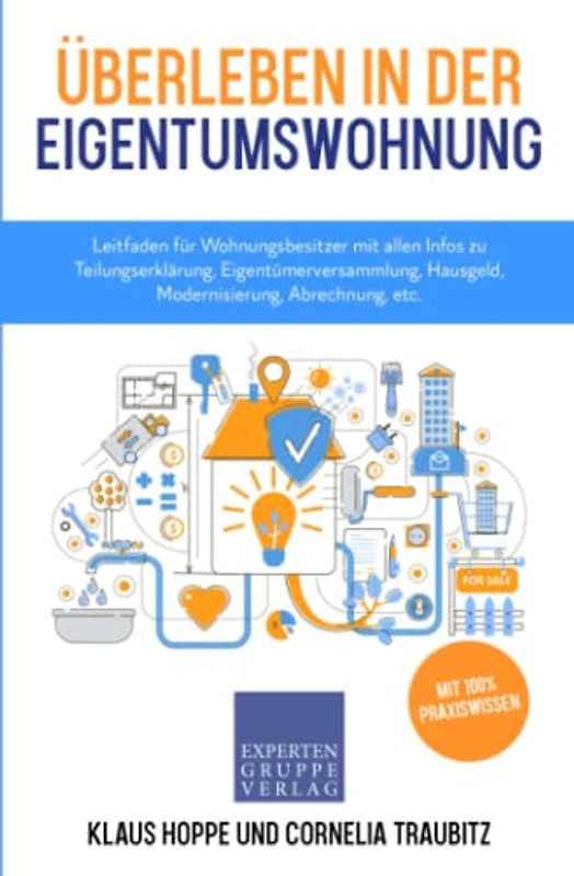 Überleben in der Eigentumswohnung: Leitfaden für Wohnungsbesitzer mit allen Infos zu Teilungserklärung, Eigentümerversammlung, Hausgeld, Modernisierung, Abrechnung, etc. (Immobilienwissen, Band 3)