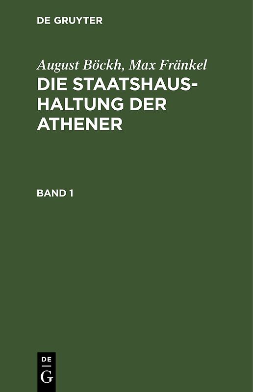 August Böckh; Max Fränkel: Die Staatshaushaltung der Athener / August Böckh; Max Fränkel: Die Staatshaushaltung der Athener. Band 1