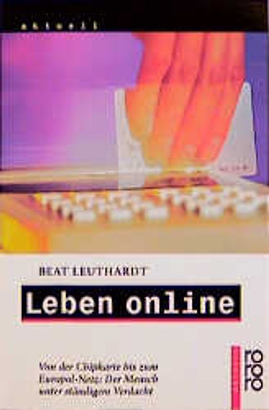 Leben online. Von der Chipkarte bis zum Europol-Netz: Der Mensch unter ständigem Verdacht