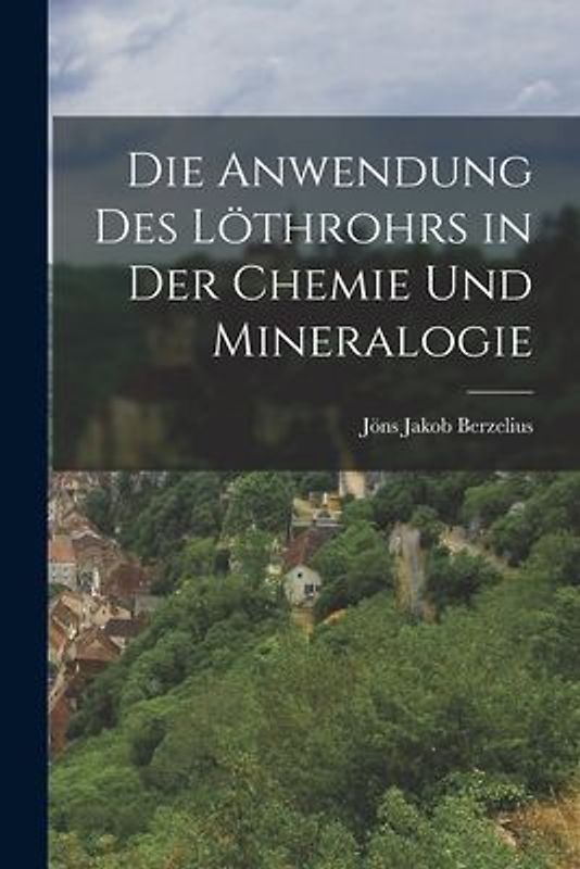 Die Anwendung des Löthrohrs in der Chemie und Mineralogie