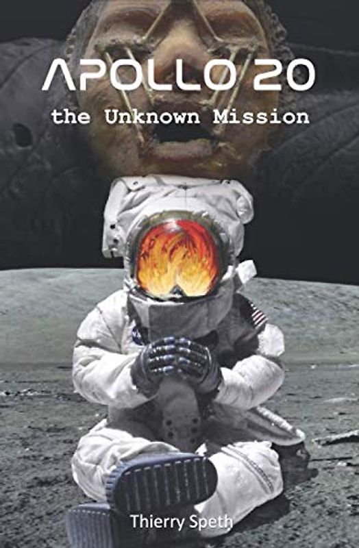 Apollo 20, the Unknown Mission: Memories of the Commander of the mission, William Rutledge (Apollo 19, 20 and 21, Band 1)