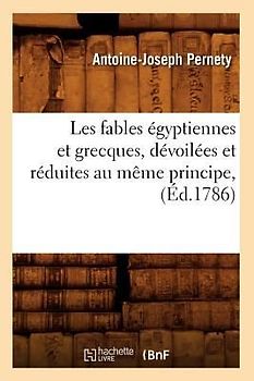 Les Fables Égyptiennes Et Grecques, Dévoilées Et Réduites Au Même Principe, (Éd.1786)