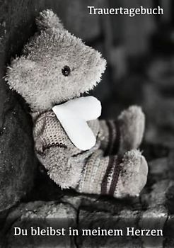 Trauertagebuch Du bleibst in meinem Herzen: Tagebuch liniert A5 zur Trauerbewältigung mit Teddy und Herz Motiv