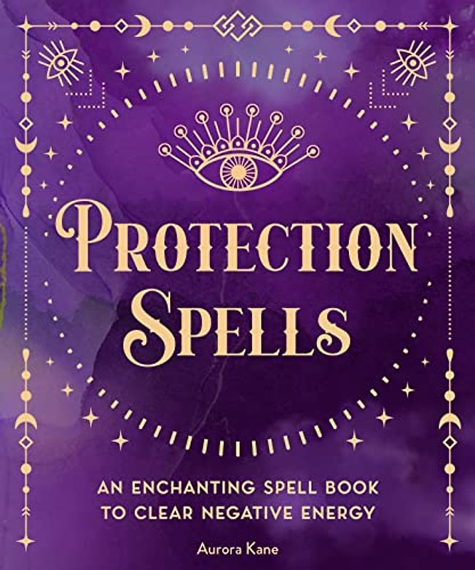 Protection Spells: An Enchanting Spell Book to Clear Negative Energy (1) (Pocket Spell Books, Band 1)