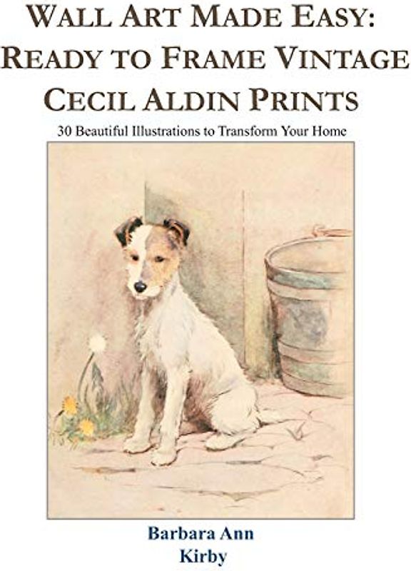 Wall Art Made Easy: Ready to Frame Vintage Cecil Aldin Prints: 30 Beautiful Illustrations to Transform Your Home