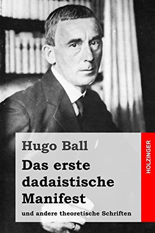 Das erste dadaistische Manifest: und andere theoretische Schriften
