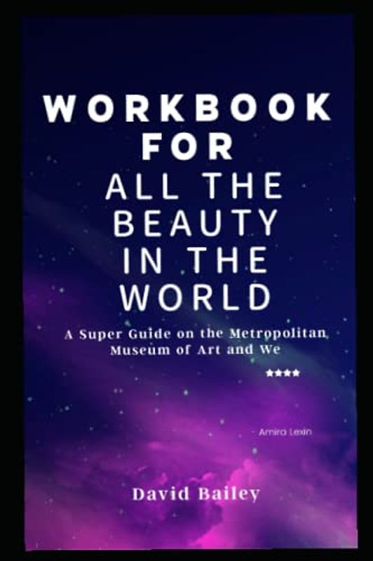 WORKBOOK ON ALL THE BEAUTY IN TH EWORLD ( ANALYSIS OF PATRICK BRINGLEY'S BOOK): A Super Guide on the Metropolitan Museum of Art and We