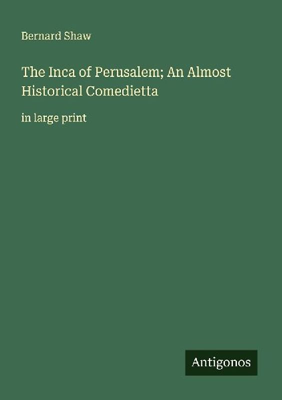 The Inca of Perusalem; An Almost Historical Comedietta
