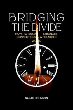 Bridging the Divide: How to Build Stronger Connections in a Polarized World