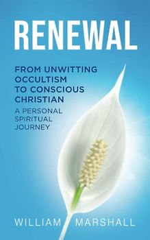 Renewal: From Unwitting Occultism to Conscious Christian. A Personal Spiritual Journey