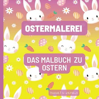 Ostermalerei: Das Malbuch zu Ostern (Mein Malbuch Serie)