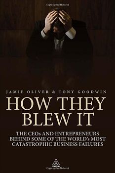 How They Blew It: The CEOs and Entrepreneurs Behind Some of the World's Most Catastrophic Business Failures - Jamie Oliver