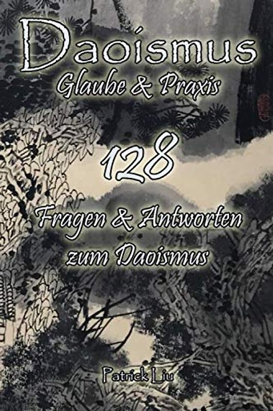 Daoismus - Glaube und Praxis: 128 Fragen & Antworten zum Daoismus