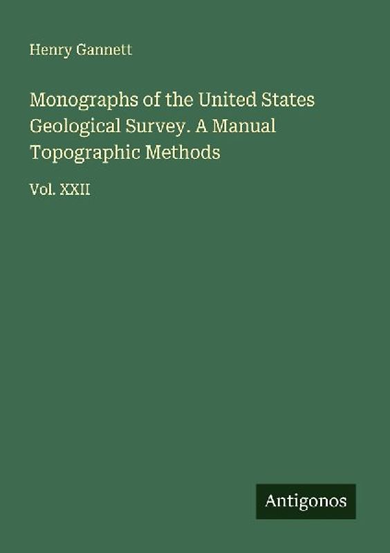 Monographs of the United States Geological Survey. A Manual Topographic Methods