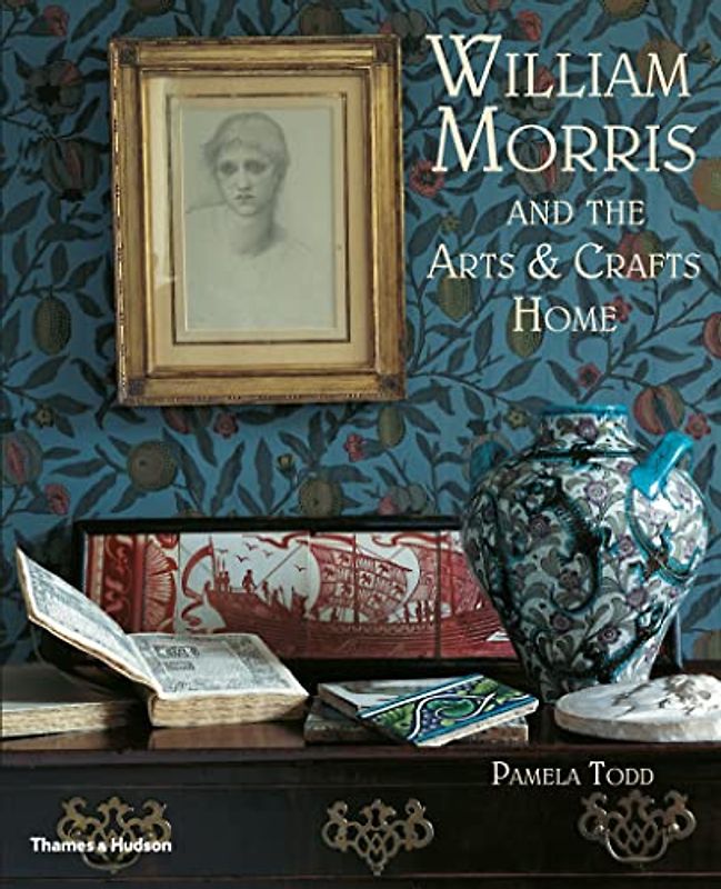 William Morris: And the Arts & Crafts Home
