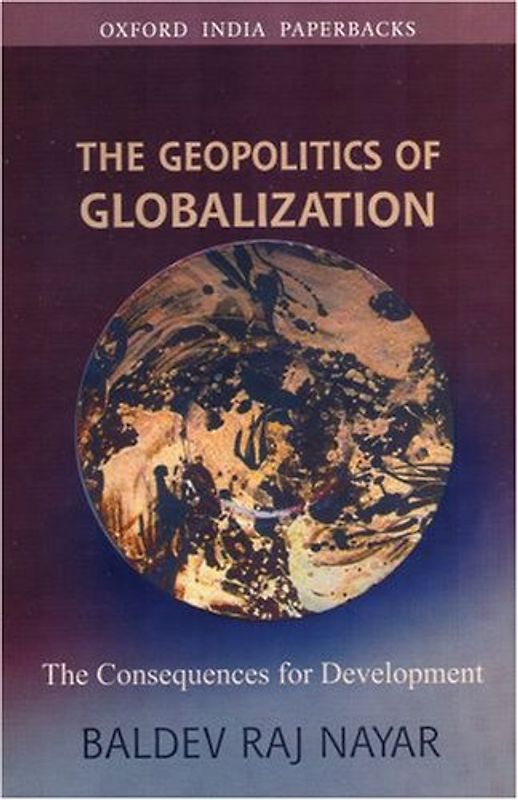 The Geopolitics of Globalization: The Consequences for Development (Oxford India Paperbacks) - Nayar, Baldev Raj