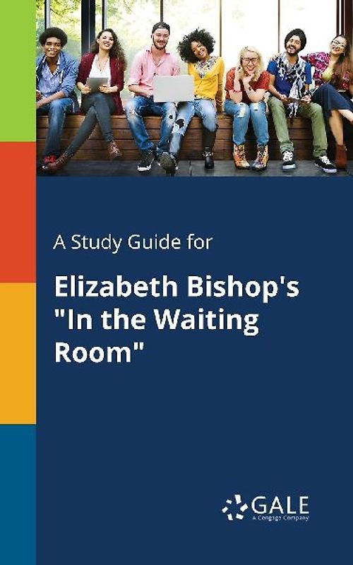 A Study Guide for Elizabeth Bishop's "In the Waiting Room"