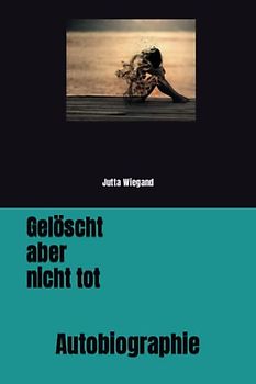 Gelöscht aber nicht tot: Autobiographie