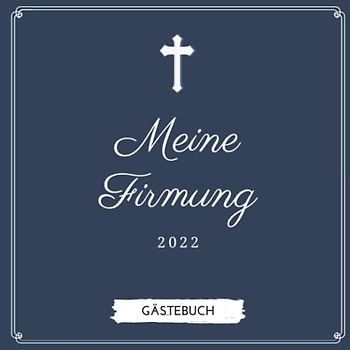 Meine Firmung 2022 Gästebuch: Gästebuch meine Firmung | Persönliches Geschenk | Erinnerungsbuch Firmung | Geschenk Album | Geschenkidee zur Firmung 2027