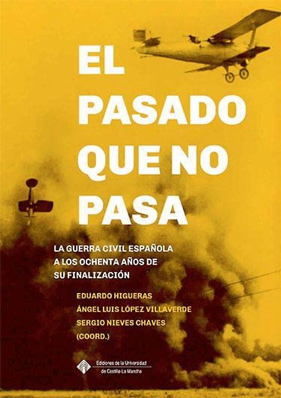 El pasado que no pasa : la Guerra Civil española a los ochenta años de su finalización