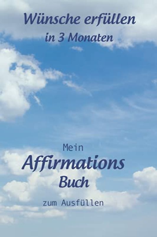 Mein Affirmations-Buch zum Ausfüllen: Wünsche erfüllen in 3 Monaten