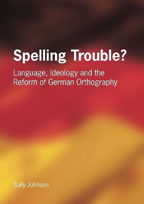 Spelling Trouble? Language, Ideology and the Reform of German Orthography