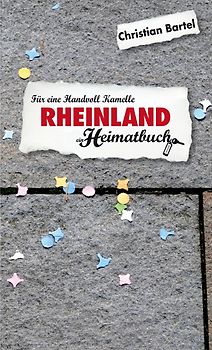 Rheinland. Für eine Handvoll Kamelle - ein Heimatbuch