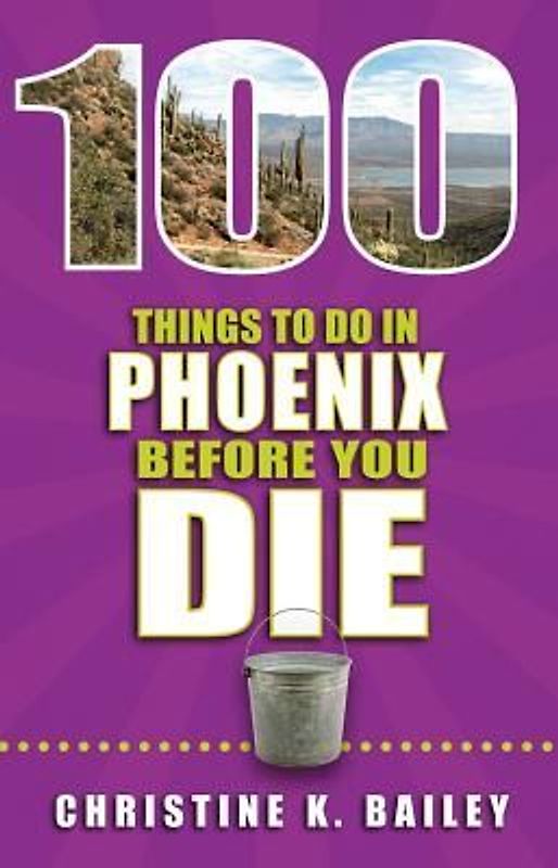 100 Things to Do in Phoenix Before You Die