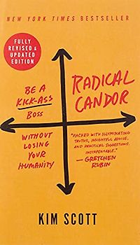 Radical Candor: Be a Kick-Ass Boss Without Losing Your Humanity