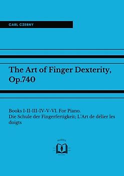 The Art of Finger Dexterity, Op.740: Books I-II-III-IV-V-VI. For Piano. Die Schule der Fingerfertigkeit; L’Art de délier les doigts.