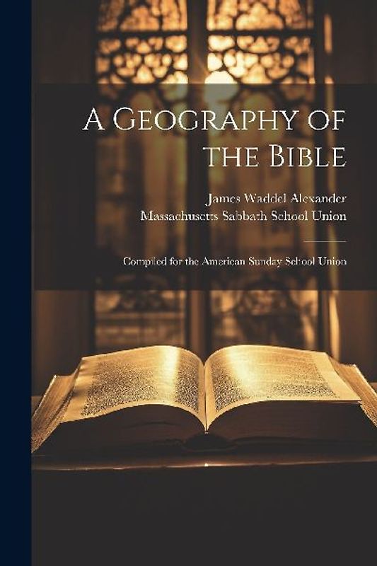 A Geography of the Bible: Compiled for the American Sunday School Union